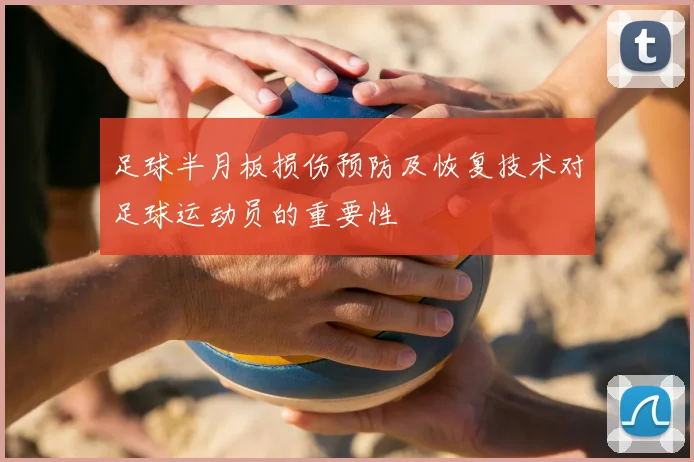 足球半月板损伤预防及恢复技术对足球运动员的重要性